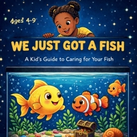 We Just Got A Fish: A Kid's Guide to Caring for Your Fish B0GMXB94C6 Book Cover