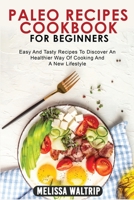 Paleo Recipes Cookbook for Beginners: Easy And Tasty Recipes To Discover An Healthier Way Of Cooking And A New Lifestyle 1803074183 Book Cover