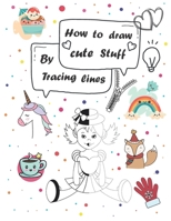How to draw cute stuff by Tracing lines: Easy and fun step by step suitable for children and teens B08XLGFMXM Book Cover