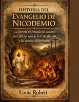 HISTORIA DEL EVANGELIO DE NICODEMIO:: La historia no contada del descenso más allá del velo de la Crucifixión y las sombras de la Pasión (Spanish Edition) B0GJPDPG6J Book Cover