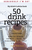 Seriously I'm 50? My Drink & Advice book: 50 Drink Recipes & 50 Other Things I Need to Remember Now that I'm 50 1949325296 Book Cover