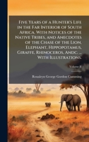Five Years of a Hunter's Life in the Far Interior of South Africa. With Notices of the Native Tribes, and Anecdotes of the Chase of the Lion, ... Rhinoceros, Andc. ... With Illustrations. 1024291766 Book Cover