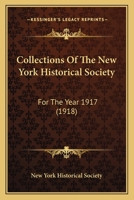 Collections Of The New York Historical Society: For The Year 1917 1165544911 Book Cover