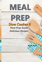 Meal Prep - Slow Cooker 6: Meal Prep Guide - Delicious Recipes 1973715457 Book Cover