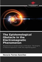 The Epistemological Obstacle in the Electromagnetic Phenomenon: Revised and corrected version of the book: "The Enigma of Electromagnetism under the magnifying glass" 6205883910 Book Cover