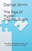 The Age of Hyper-Individualism: The Rise, Consequences and Future of the Cult of Self B0FP253LFX Book Cover