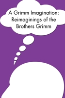 A Grimm Imagination: Reimaginings of the Brothers Grimm (Downtown Writers Group Collection) (Volume 1) 1979305153 Book Cover