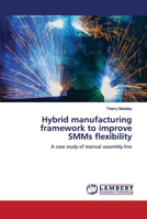 Hybrid manufacturing framework to improve SMMs flexibility: A case study of manual assembly line 6202678070 Book Cover