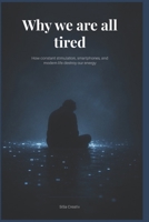 Why We Are All So Tired: How constant stimulation, smartphones, and modern life destroy our energy B0H239R77L Book Cover