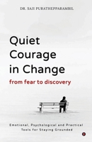 Quiet Courage in Change: From Fear to Discovery: Emotional, Psychological and Practical Tools for Staying Grounded B0GRJLSB7G Book Cover