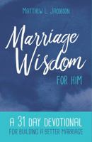 Marriage Wisdom for Him: A 31 Day Devotional for Building a Better Marriage 1929125534 Book Cover