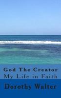 God The Creator: My Life In Faith 1490516999 Book Cover