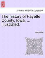 The history of Fayette County, Iowa. ... Illustrated. 1241338949 Book Cover