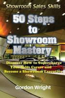 50 Steps to Showroom Mastery: A New Way to Sell Cars - Discover How to Supercharge Your Car Sales Career and Become a Showroom Executive 0994039018 Book Cover