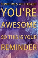 Sometimes You Forget You're Awesome So This Is Your Reminder: Appreciation Gift- Lined Blank Notebook Journal for Writing /120 pages /6"x9" B083XVFKW6 Book Cover