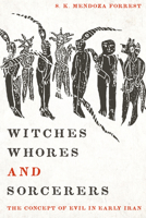 Witches, Whores, and Sorcerers: The Concept of Evil in Early Iran 0292747675 Book Cover