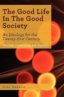 The Good Life In The Good Society - Volume I 1845493737 Book Cover