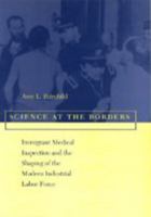 Science at the Borders: Immigrant Medical Inspection and the Shaping of the Modern Industrial Labor Force 0801870801 Book Cover