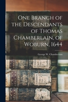 One Branch of the Descendants of Thomas Chamberlain, of Woburn, 1644 1017328765 Book Cover