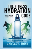 THE FITNESS HYDRATION CODE: Drink Smarter, Perform Better B0F7GKGMM3 Book Cover