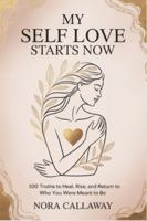 My Self Love Starts Now: 100 Truths to Heal, Rise, and Return to Who You Were Meant to Be B0G48YBNCC Book Cover