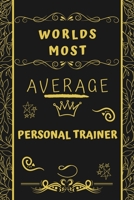 Worlds Most Average Personal Trainer: Perfect Gag Gift For An Average Personal Trainer Who Deserves This Award! | Blank Lined Notebook Journal | 120 ... Format | Office | Birthday | Christmas | Xmas 1677272333 Book Cover