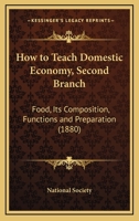 How to Teach Domestic Economy, Second Branch: Food, Its Composition, Functions and Preparation 1164823884 Book Cover