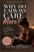 WHY DO I ALWAYS CARE MORE?: The Hidden Reason You Keep Ending Up in One-Sided Relationships, and How to Finally Change It B0H4G2QSBB Book Cover