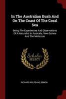 In The Australian Bush And On The Coast Of The Coral Sea: Being The Experiences And Observations Of A Naturalist In Australia, New Guinea And The Moluccas 1241431523 Book Cover
