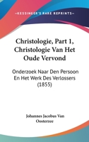 Christologie, Part 1, Christologie Van Het Oude Vervond: Onderzoek Naar Den Persoon En Het Werk Des Verlossers (1855) 1166624080 Book Cover