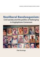 Neoliberal Bandwagonism: Civil society and the politics of belonging in Anglophone Cameroon 9956558230 Book Cover