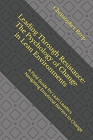Leading Through Resistance: The Psychology of Change in Lean Environments: A Field Guide for Lean Leaders Navigating Emotional Barriers to Change B0FVRMNV7N Book Cover