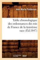 Table Chronologique Des Ordonnances Des Rois de France de La Troisia]me Race (A0/00d.1847) 2012627099 Book Cover