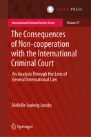 The Consequences of Non-cooperation with the International Criminal Court: An Analysis through the Lens of General International Law (International Criminal Justice Series, 37) 9462656746 Book Cover