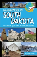 Wandermore in South Dakota: Your ultimate guide to the Mount Rushmore State! 1736136860 Book Cover