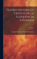 Teatro Historico-Critico De La Eloquencia Española; Volume 1 1020717904 Book Cover