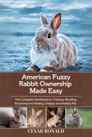 American Fuzzy Lop Rabbit Ownership Made Easy: The Complete Handbook For Training, Bonding, Grooming and Raising a Happy And Healthy Pet (The Rabbit Encyclopedia) B0F6LF1FZT Book Cover