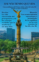 Hay más tiempo que vida: Una semblanza del México de los años 60 a los 90 Relato en dos vertientes (Spanish Edition) B0FLWV9WVC Book Cover