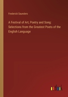 A Festival of Art, Poetry and Song: Selections from the Greatest Poets of the English Language 3368627260 Book Cover