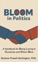 BLOOM in Politics: A Handbook for Being Loving to Ourselves and Others More in Government B0FTSFQBCN Book Cover