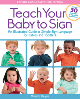 Teach Your Baby to Sign, Revised and Updated 2nd Edition: An Illustrated Guide to Simple Sign Language for Babies and Toddlers - Includes 30 New Pages of Signs and Illustrations! 1592336981 Book Cover