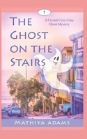 The Ghost on the Stairs: A Crystal Cove Cozy Ghost Mystery B0BMSZSFYP Book Cover