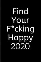 Find Your F*cking Happy 2020: A Journal for Leaving Your Bullsh*t Behind and Creating a Happy Life (Zen as F*ck Journals) 1655260278 Book Cover