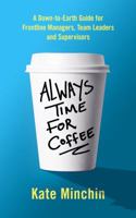 Always Time for Coffee: A Down-to-Earth Guide for Frontline Managers, Team Leaders and Supervisors 1733561900 Book Cover