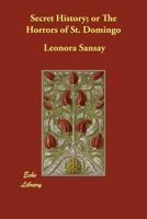 Secret History; or The Horrors of St. Domingo 1406897620 Book Cover