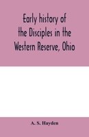 Early history of the Disciples in the Western Reserve, Ohio; with biographical sketches of the principal agents in their religious movement 9353979838 Book Cover