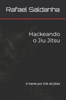 Hackeando o Jiu Jitsu: A mente por trás da faixa (Portuguese Edition) B0G4WLYRGS Book Cover