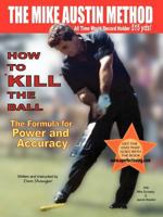 How to Kill the Ball - the Mike Austin Method: The Forumula for Power And Accuracy 0974611417 Book Cover