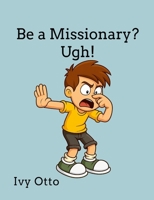 Be a Missionary? Ugh! 1257406027 Book Cover