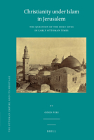 Christianity Under Islam in Jerusalem: The Question of the Holy Sites in Early Ottoman Times (Ottoman Empire and Its Heritage) 9004120424 Book Cover